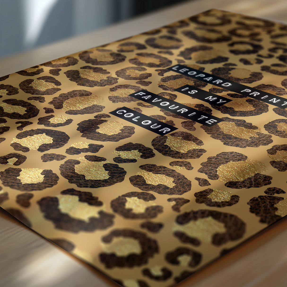 Leopard Print Is My Favourite Colour 24K