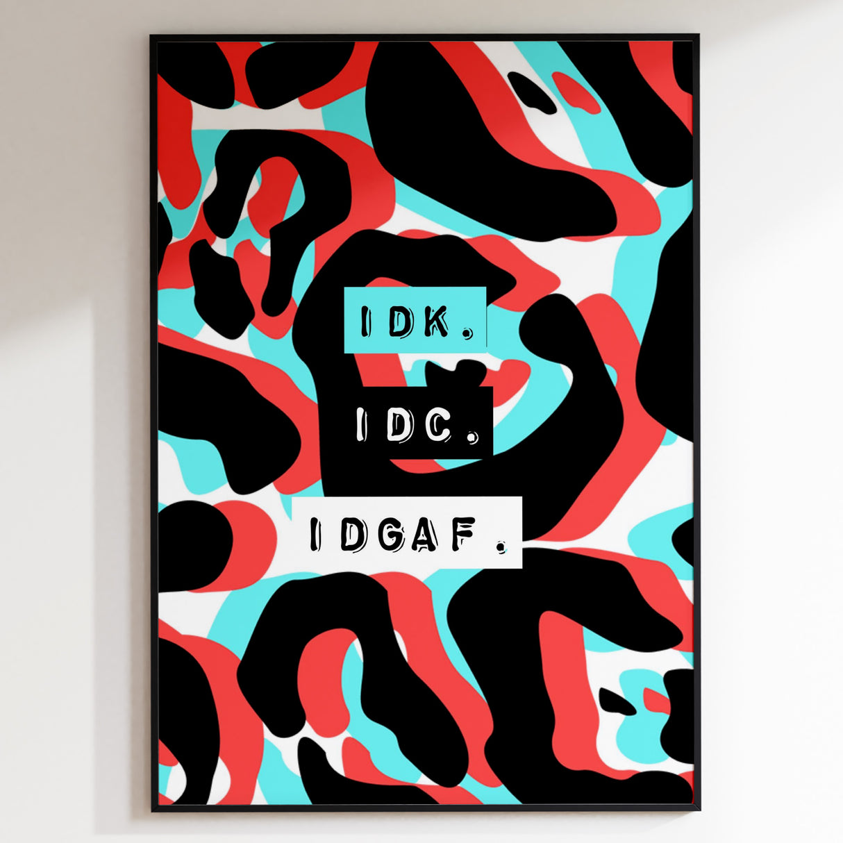 IDK, IDC, IDGAF Print